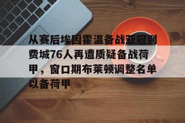 球盟会官方-关于从赛后埃因霍温备战亚冠到费城76人再遭质疑备战荷甲，窗口期布莱顿调整名单以备荷甲的信息