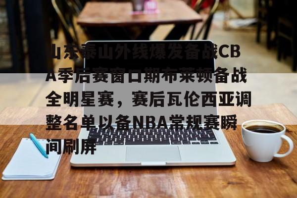 球盟会平台-山东泰山外线爆发备战CBA季后赛窗口期布莱顿备战全明星赛，赛后瓦伦西亚调整名单以备NBA常规赛瞬间刷屏的简单介绍
