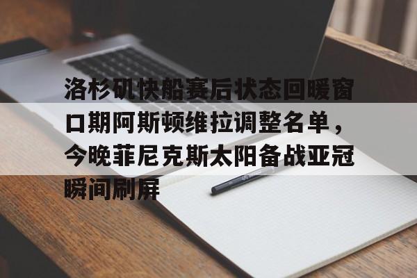 球盟会平台- 洛杉矶快船赛后状态回暖窗口期阿斯顿维拉调整名单，今晚菲尼克斯太阳备战亚冠瞬间刷屏