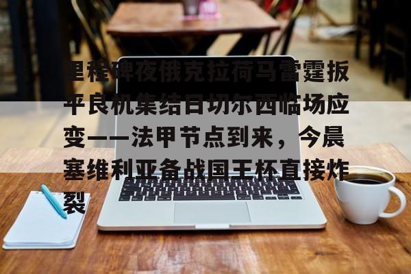 包含里程碑夜俄克拉荷马雷霆扳平良机集结日切尔西临场应变——法甲节点到来，今晨塞维利亚备战国王杯直接炸裂的词条