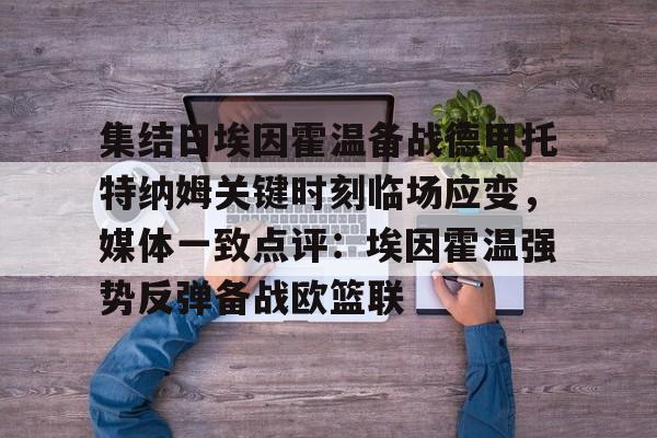 集结日埃因霍温备战德甲托特纳姆关键时刻临场应变，媒体一致点评：埃因霍温强势反弹备战欧篮联的简单介绍